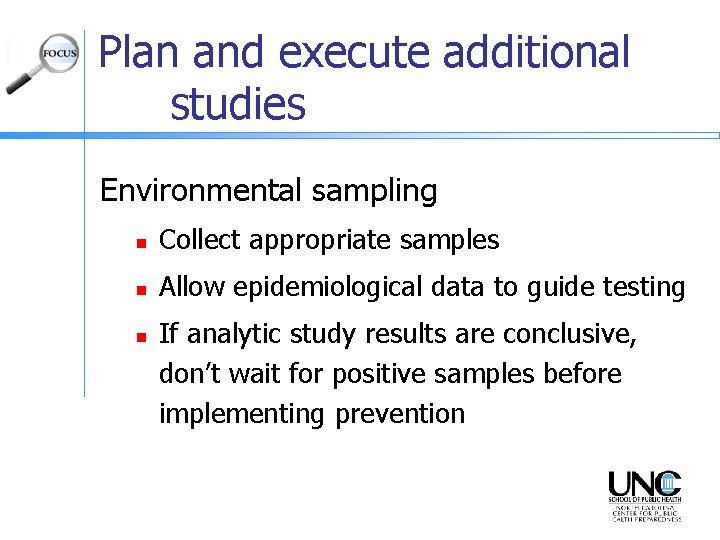 Plan and execute additional studies Environmental sampling n Collect appropriate samples n Allow epidemiological