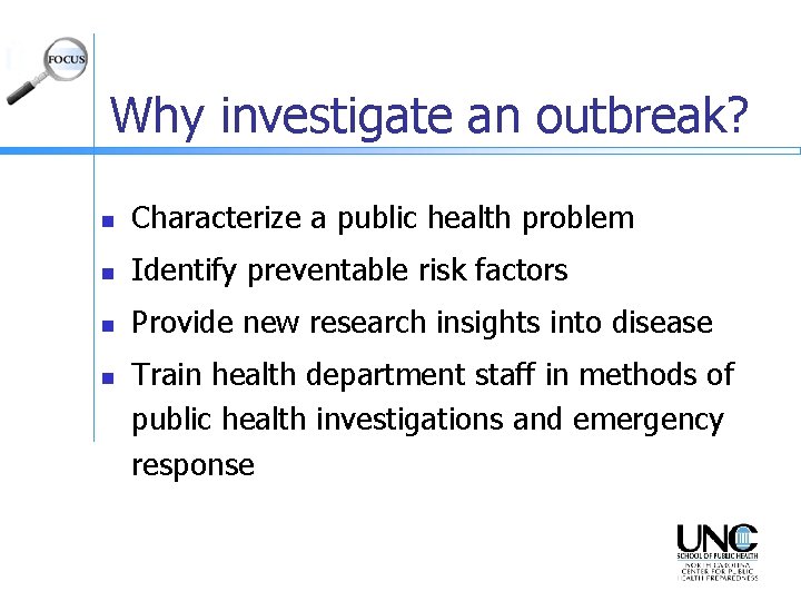 Why investigate an outbreak? n Characterize a public health problem n Identify preventable risk