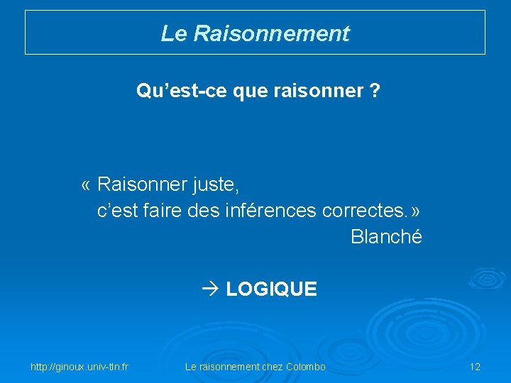 Le Raisonnement Qu’est-ce que raisonner ? « Raisonner juste, c’est faire des inférences correctes.