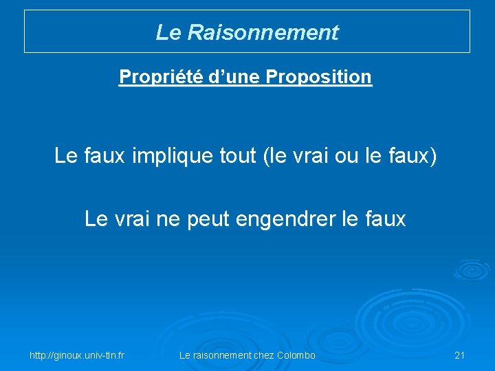 Le Raisonnement Propriété d’une Proposition Le faux implique tout (le vrai ou le faux)