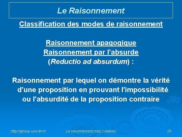 Le Raisonnement Classification des modes de raisonnement Raisonnement apagogique Raisonnement par l’absurde (Reductio ad