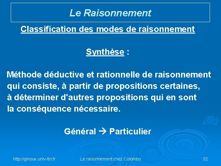 Le Raisonnement Classification des modes de raisonnement Synthèse : Méthode déductive et rationnelle de