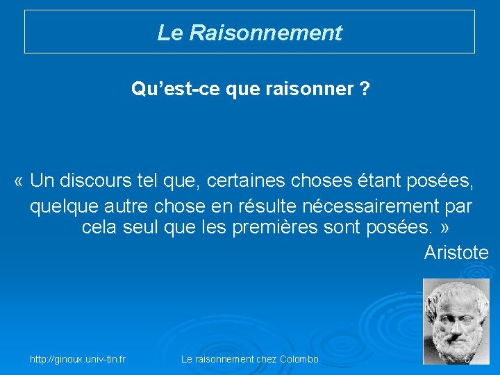 Le Raisonnement Qu’est-ce que raisonner ? « Un discours tel que, certaines choses étant