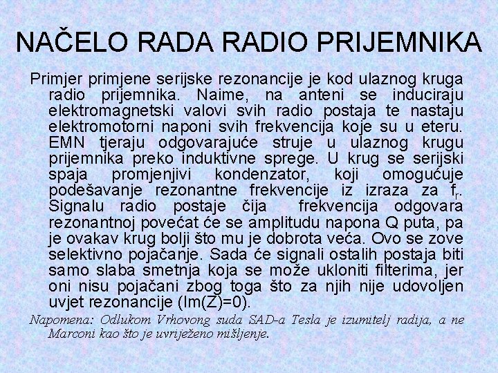 NAČELO RADA RADIO PRIJEMNIKA Primjer primjene serijske rezonancije je kod ulaznog kruga radio prijemnika.