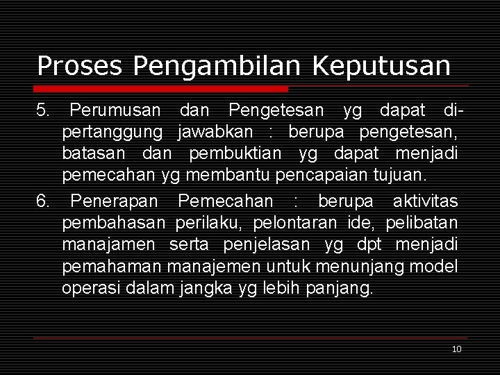 Proses Pengambilan Keputusan 5. Perumusan dan Pengetesan yg dapat dipertanggung jawabkan : berupa pengetesan,