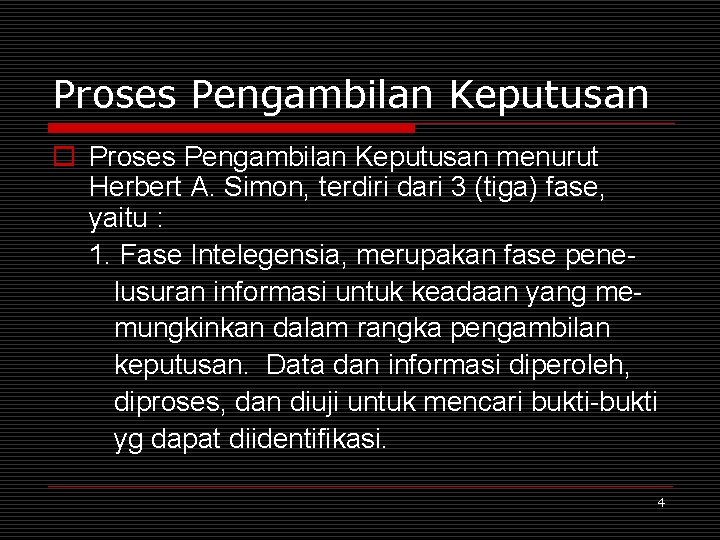Proses Pengambilan Keputusan o Proses Pengambilan Keputusan menurut Herbert A. Simon, terdiri dari 3