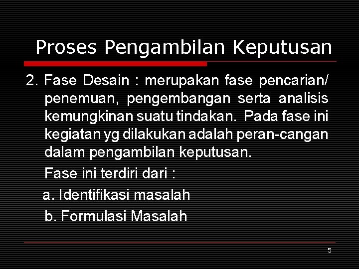 Proses Pengambilan Keputusan 2. Fase Desain : merupakan fase pencarian/ penemuan, pengembangan serta analisis