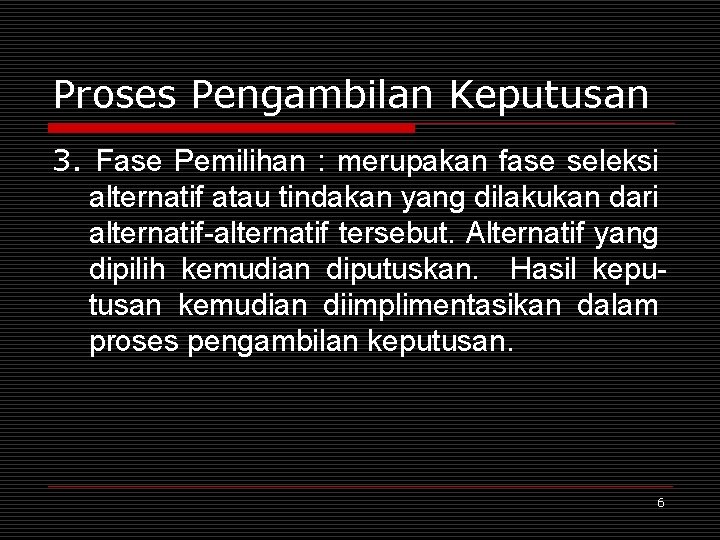 Proses Pengambilan Keputusan 3. Fase Pemilihan : merupakan fase seleksi alternatif atau tindakan yang