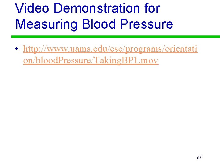 Video Demonstration for Measuring Blood Pressure • http: //www. uams. edu/csc/programs/orientati on/blood. Pressure/Taking. BP