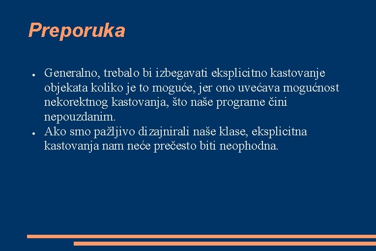 Preporuka ● ● Generalno, trebalo bi izbegavati eksplicitno kastovanje objekata koliko je to moguće,