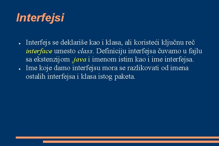 Interfejsi ● ● Interfejs se deklariše kao i klasa, ali koristeći ključnu reč interface