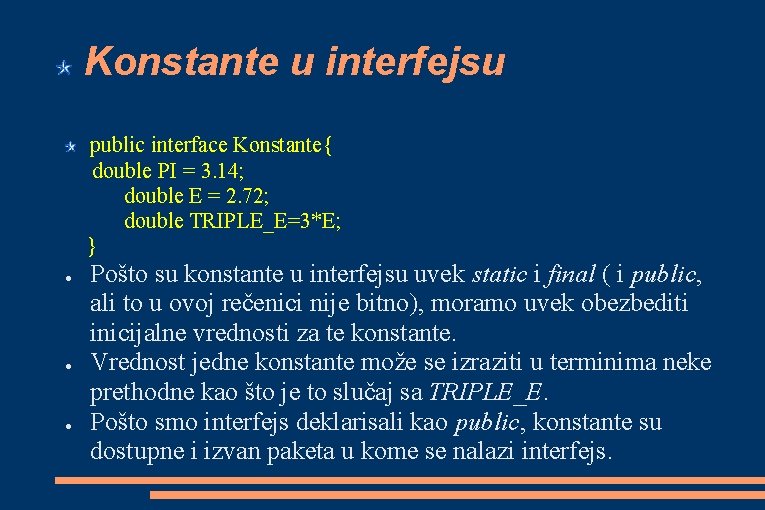 Konstante u interfejsu public interface Konstante{ double PI = 3. 14; double E =