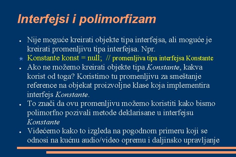 Interfejsi i polimorfizam ● ● Nije moguće kreirati objekte tipa interfejsa, ali moguće je Interfejsi i polimorfizam ● ● Nije moguće kreirati objekte tipa interfejsa, ali moguće je