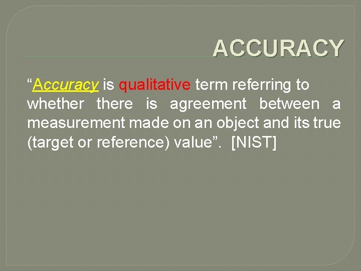 ACCURACY “Accuracy is qualitative term referring to whethere is agreement between a measurement made