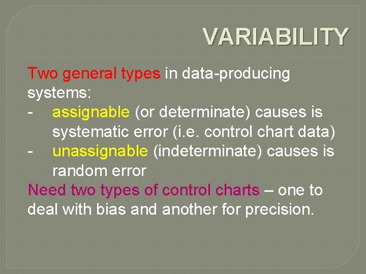 VARIABILITY Two general types in data-producing systems: - assignable (or determinate) causes is systematic