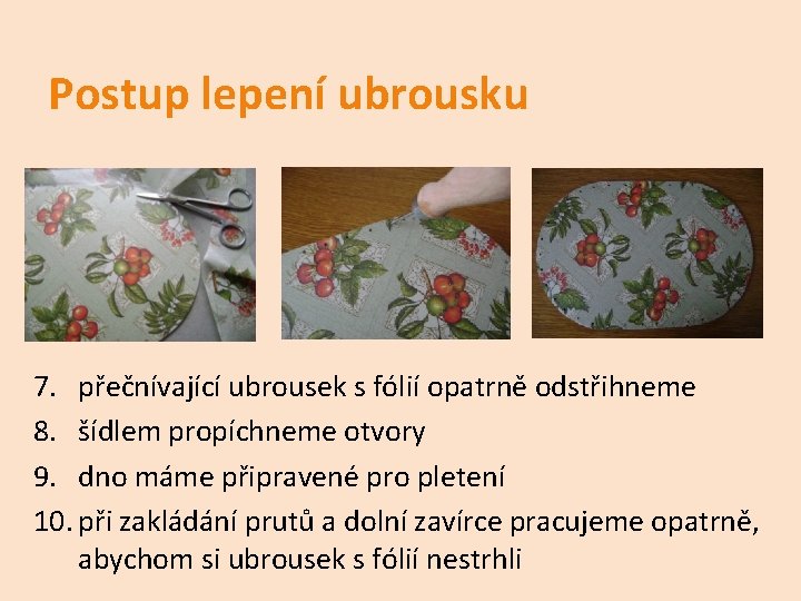 Postup lepení ubrousku 7. přečnívající ubrousek s fólií opatrně odstřihneme 8. šídlem propíchneme otvory