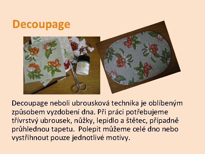 Decoupage neboli ubrousková technika je oblíbeným způsobem vyzdobení dna. Při práci potřebujeme třívrstvý ubrousek,