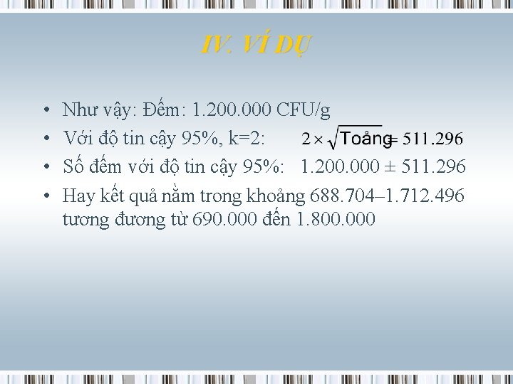 IV. VÍ DỤ • • Như vậy: Đếm: 1. 200. 000 CFU/g Với độ