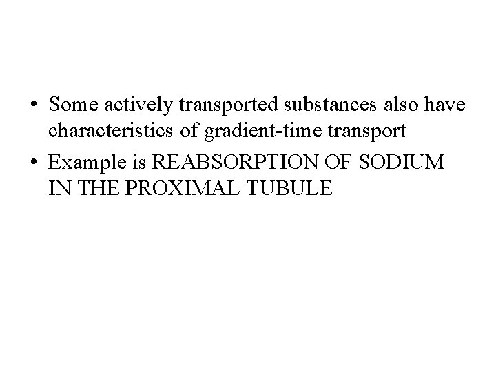  • Some actively transported substances also have characteristics of gradient-time transport • Example