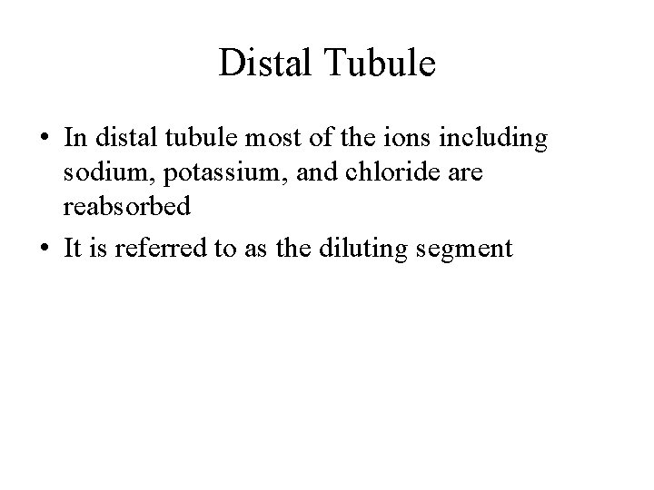 Distal Tubule • In distal tubule most of the ions including sodium, potassium, and