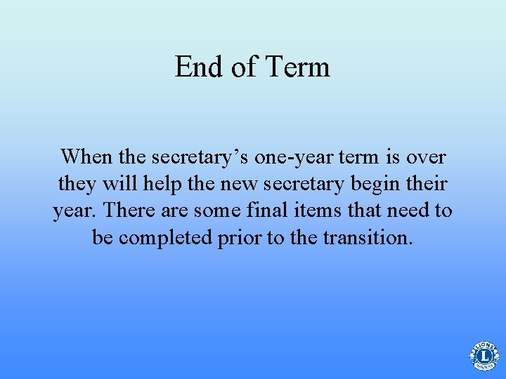 End of Term When the secretary’s one-year term is over they will help the