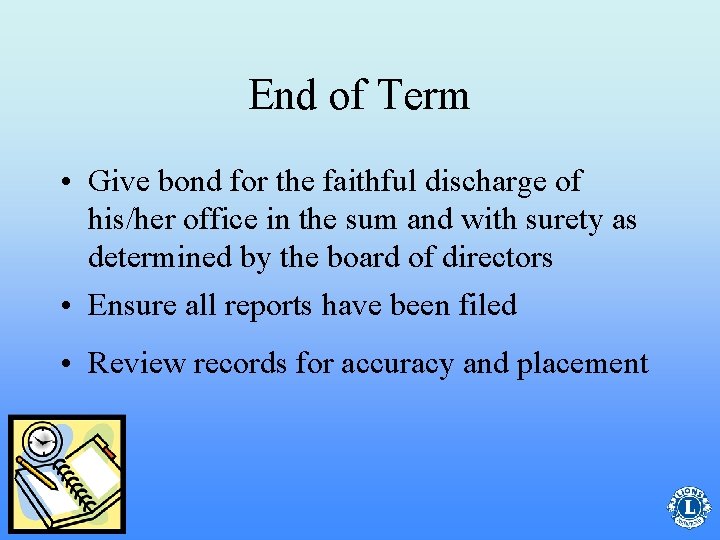 End of Term • Give bond for the faithful discharge of his/her office in