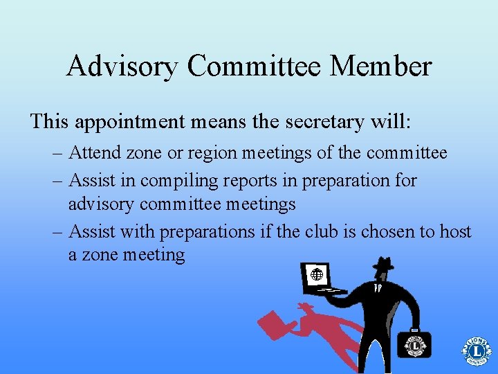 Advisory Committee Member This appointment means the secretary will: – Attend zone or region