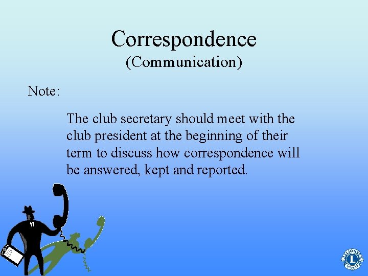 Correspondence (Communication) Note: The club secretary should meet with the club president at the