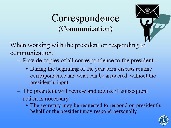 Correspondence (Communication) When working with the president on responding to communication: – Provide copies