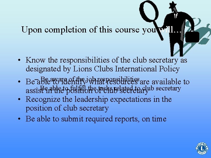 Upon completion of this course you will… • Know the responsibilities of the club