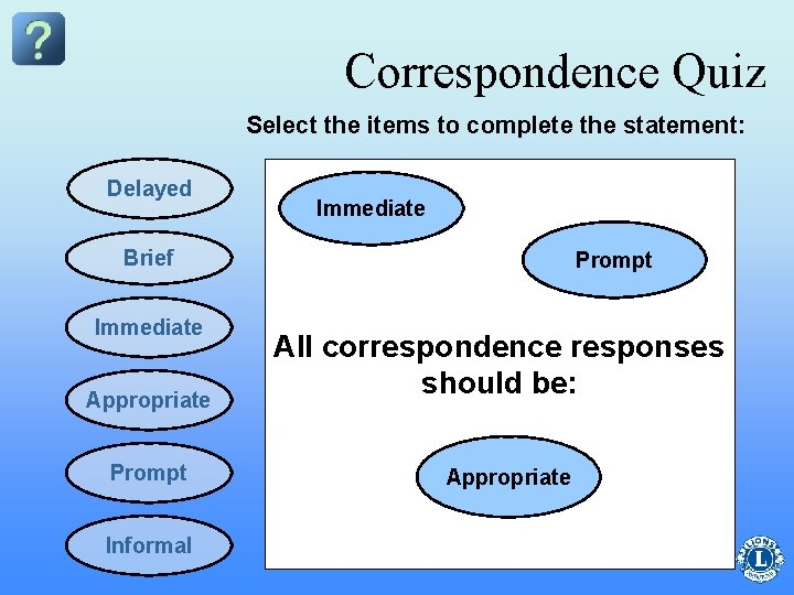 Correspondence Quiz Select the items to complete the statement: Delayed Immediate Brief Immediate Appropriate