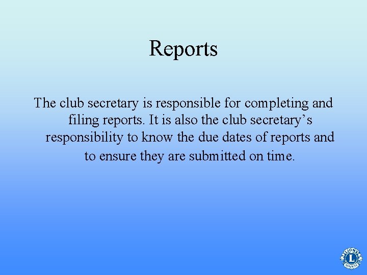 Reports The club secretary is responsible for completing and filing reports. It is also