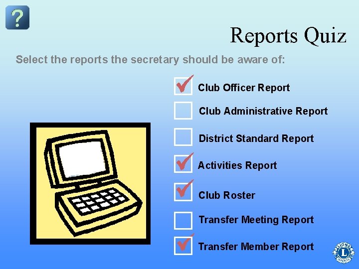 Reports Quiz Select the reports the secretary should be aware of: Club Officer Report