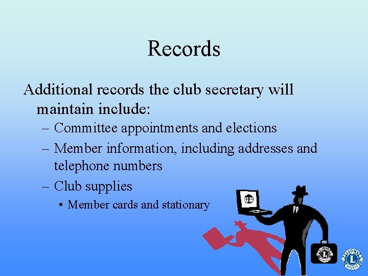 Records Additional records the club secretary will maintain include: – Committee appointments and elections