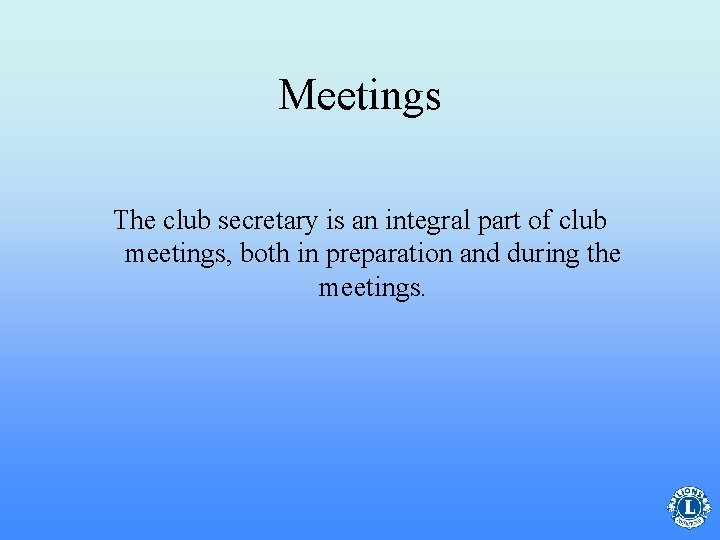 Meetings The club secretary is an integral part of club meetings, both in preparation