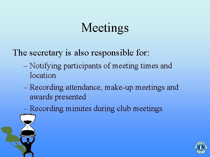 Meetings The secretary is also responsible for: – Notifying participants of meeting times and