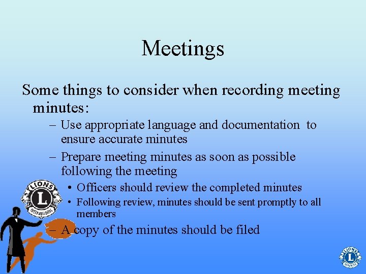 Meetings Some things to consider when recording meeting minutes: – Use appropriate language and