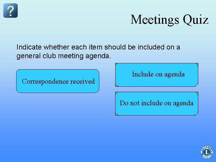 Meetings Quiz Indicate whether each item should be included on a general club meeting