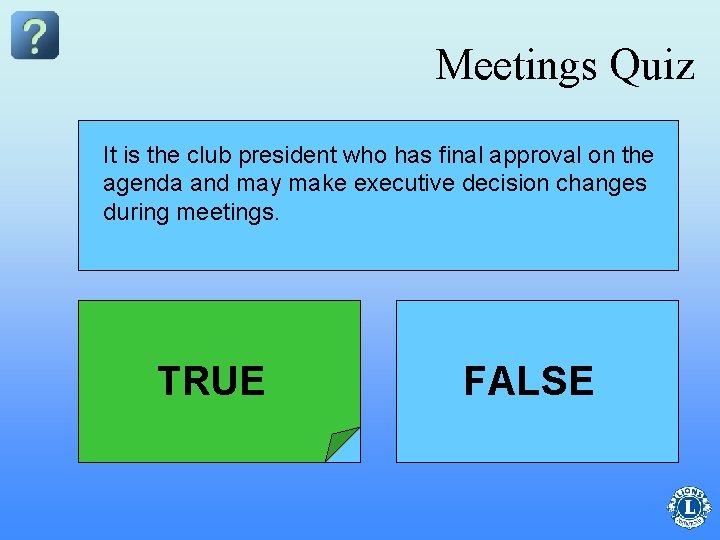 Meetings Quiz It is the club president who has final approval on the The