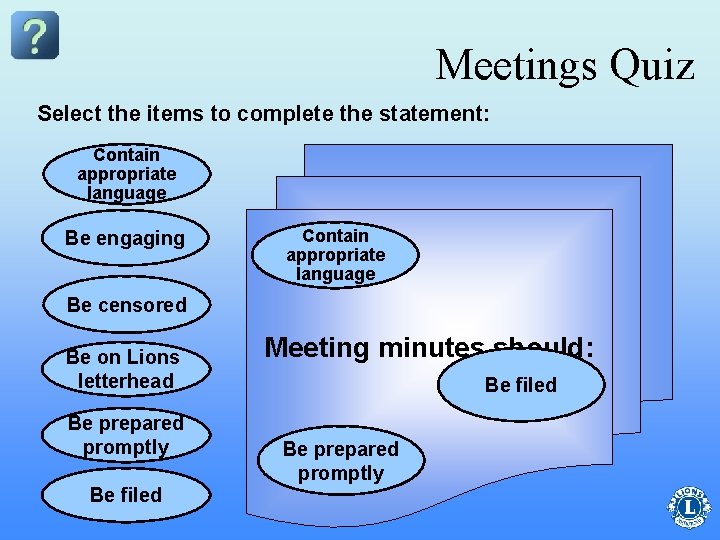 Meetings Quiz Select the items to complete the statement: Contain appropriate language Be engaging