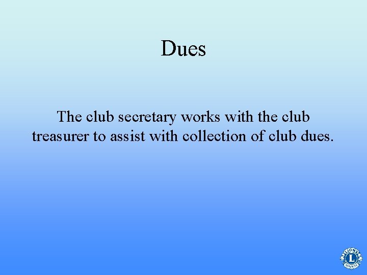 Dues The club secretary works with the club treasurer to assist with collection of