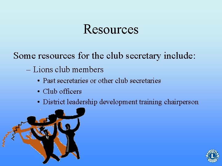 Resources Some resources for the club secretary include: – Lions club members • Past