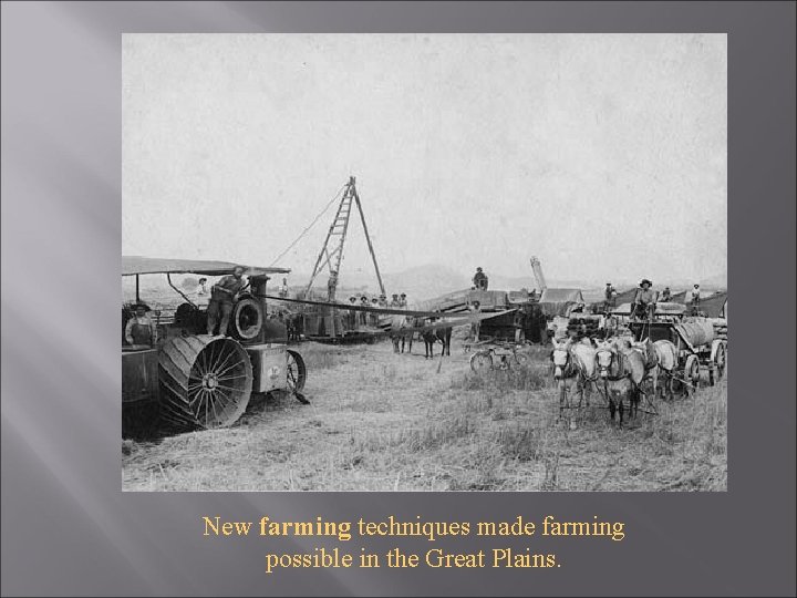 New farming techniques made farming possible in the Great Plains. New farming techniques made farming possible in the Great Plains.