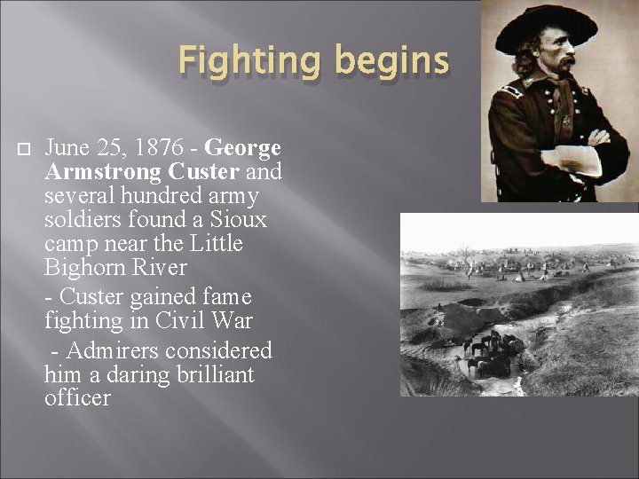 Fighting begins June 25, 1876 - George Armstrong Custer and several hundred army soldiers Fighting begins June 25, 1876 - George Armstrong Custer and several hundred army soldiers