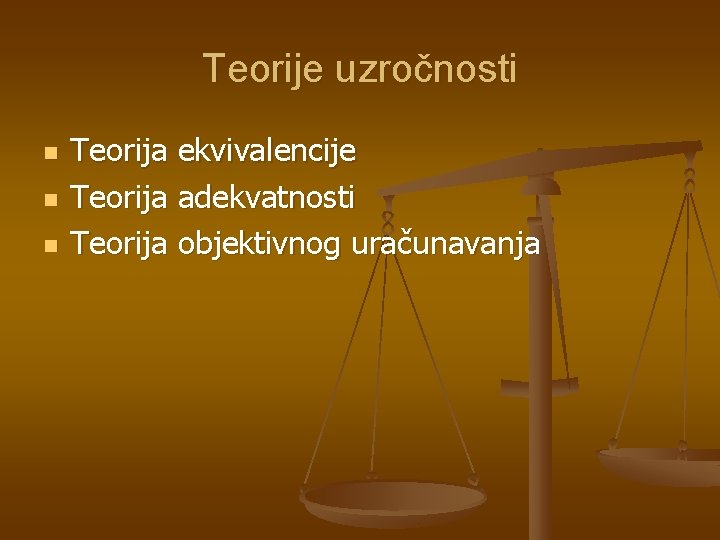 Teorije uzročnosti n n n Teorija ekvivalencije Teorija adekvatnosti Teorija objektivnog uračunavanja 