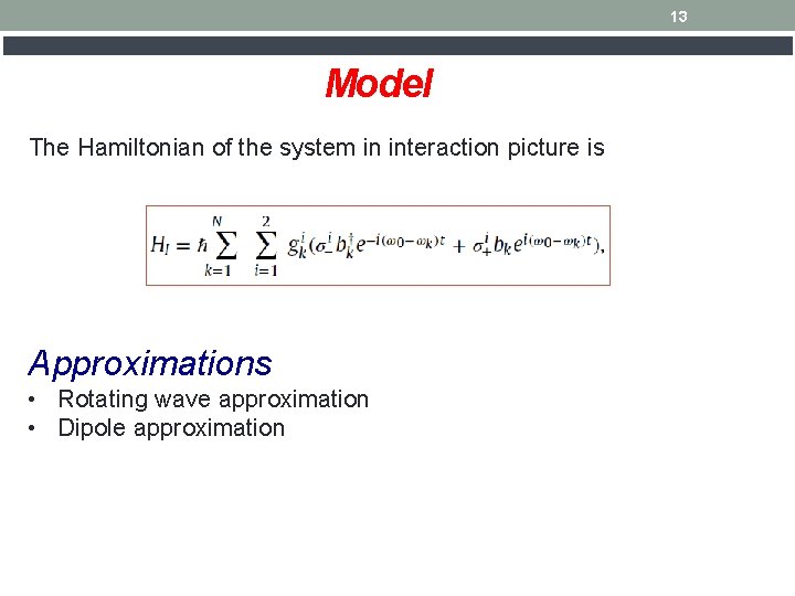 13 Model The Hamiltonian of the system in interaction picture is Approximations • Rotating