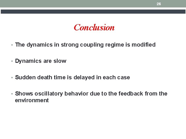26 Conclusion • The dynamics in strong coupling regime is modified • Dynamics are