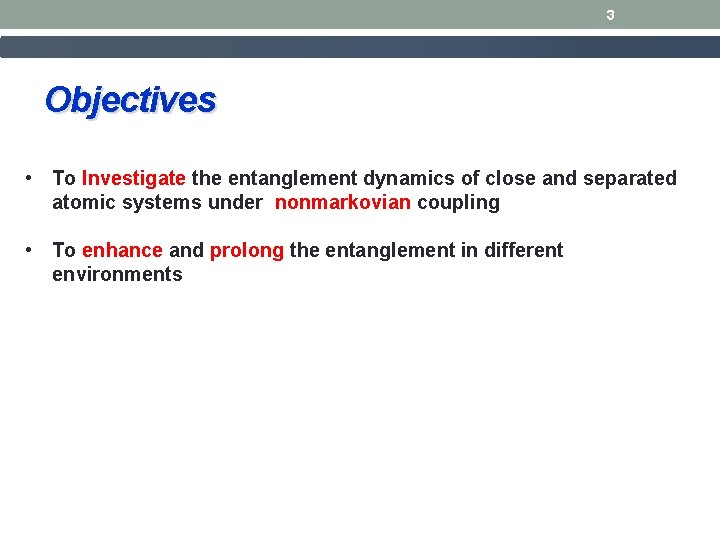3 Objectives • To Investigate the entanglement dynamics of close and separated atomic systems