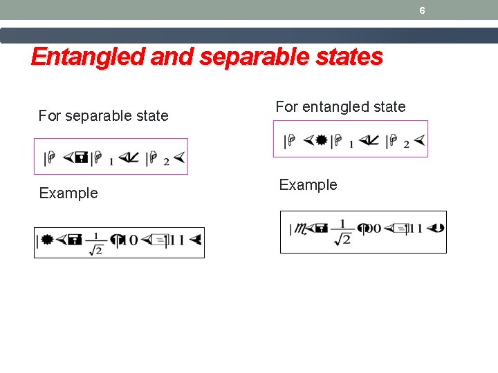 6 Entangled and separable states For separable state Example For entangled state Example 