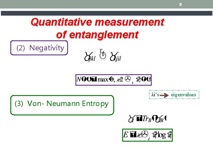 8 Quantitative measurement of entanglement (2) Negativity λi’s (3) Von- Neumann Entropy eigenvalues 
